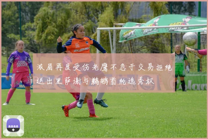 浓眉再度受伤老鹰不急于交易拒绝送出里萨谢与鹈鹕首轮选秀权