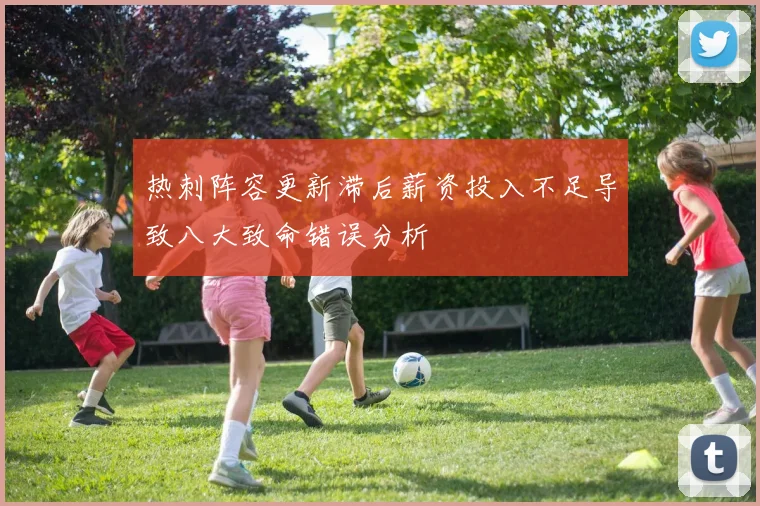 热刺阵容更新滞后薪资投入不足导致八大致命错误分析