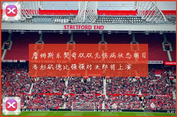 詹姆斯东契奇双双无伤病状态明日洛杉矶德比强强对决即将上演
