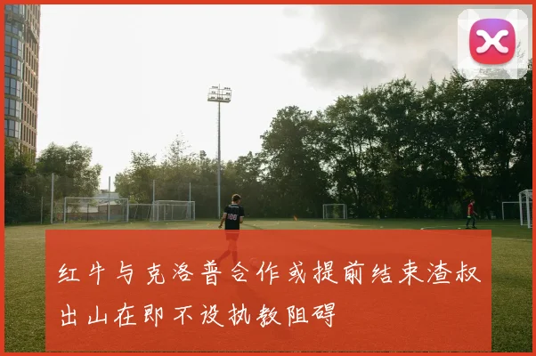 红牛与克洛普合作或提前结束渣叔出山在即不设执教阻碍